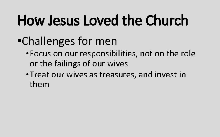 How Jesus Loved the Church • Challenges for men • Focus on our responsibilities,