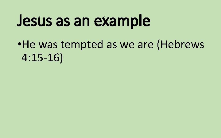 Jesus as an example • He was tempted as we are (Hebrews 4: 15