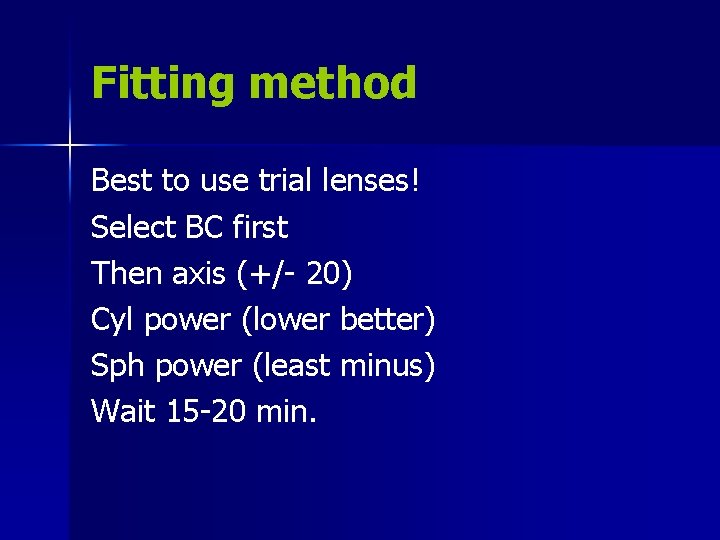 Fitting method Best to use trial lenses! Select BC first Then axis (+/- 20)