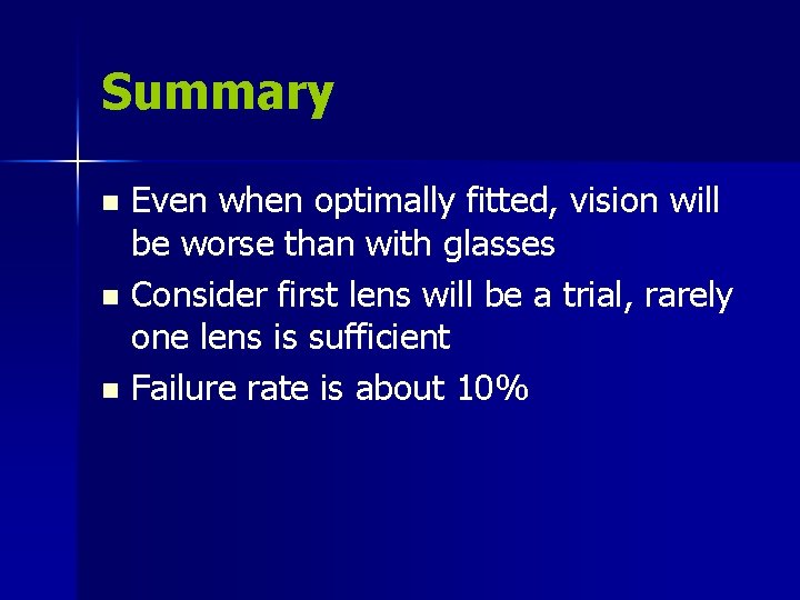 Summary Even when optimally fitted, vision will be worse than with glasses n Consider