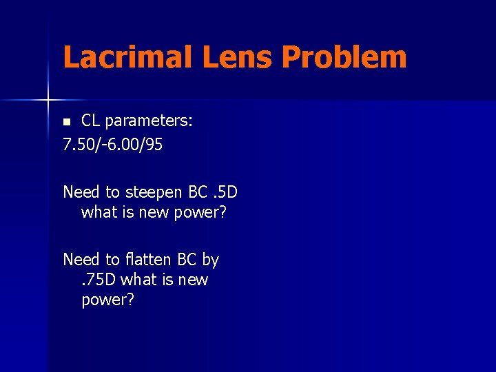 Lacrimal Lens Problem CL parameters: 7. 50/-6. 00/95 n Need to steepen BC. 5