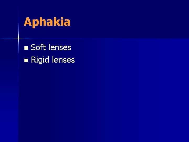 Aphakia Soft lenses n Rigid lenses n 