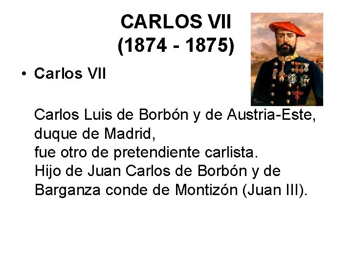 CARLOS VII (1874 - 1875) • Carlos VII Carlos Luis de Borbón y de