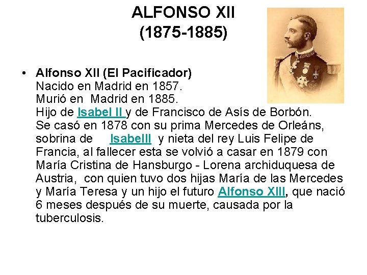 ALFONSO XII (1875 -1885) • Alfonso XII (El Pacificador) Nacido en Madrid en 1857.