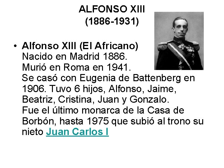 ALFONSO XIII (1886 -1931) • Alfonso XIII (El Africano) Nacido en Madrid 1886. Murió