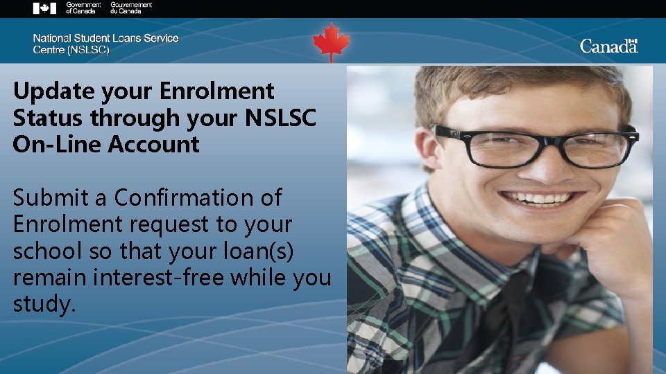 Update your Enrolment Status through your NSLSC On-Line Account Submit a Confirmation of Enrolment