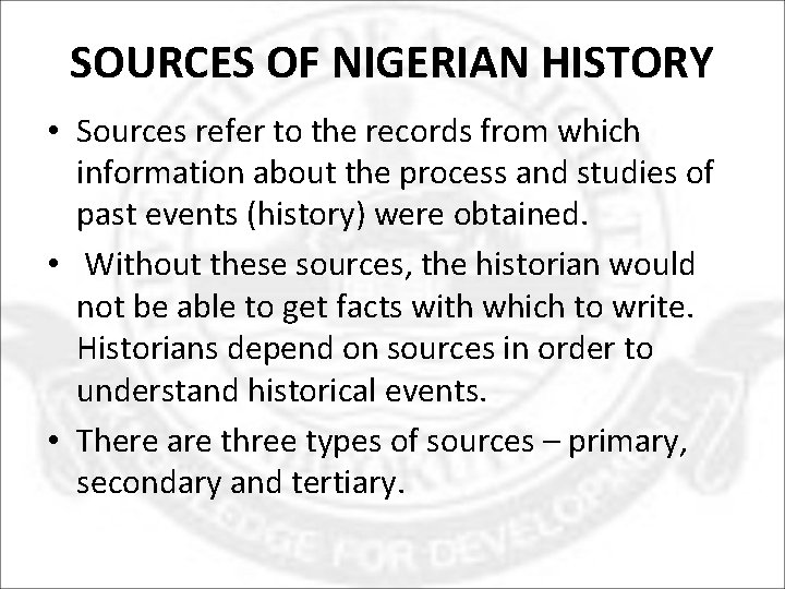 SOURCES OF NIGERIAN HISTORY • Sources refer to the records from which information about