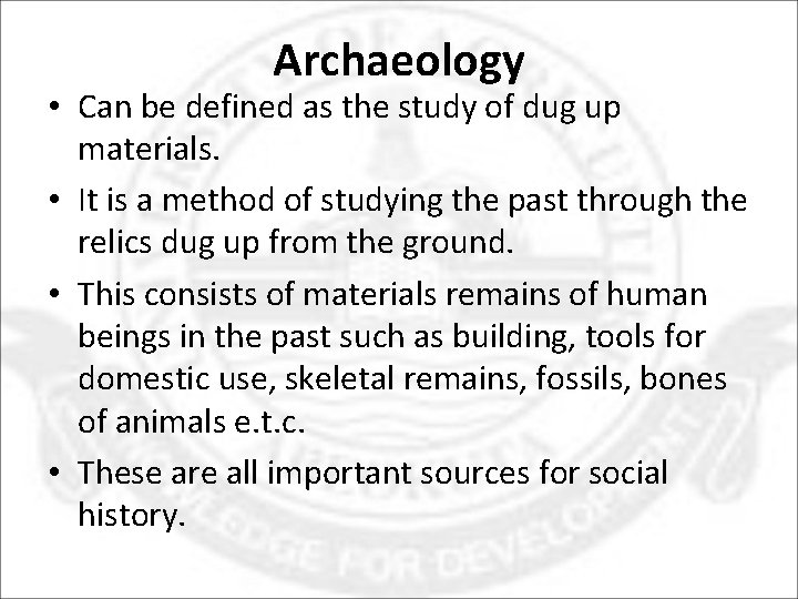 Archaeology • Can be defined as the study of dug up materials. • It