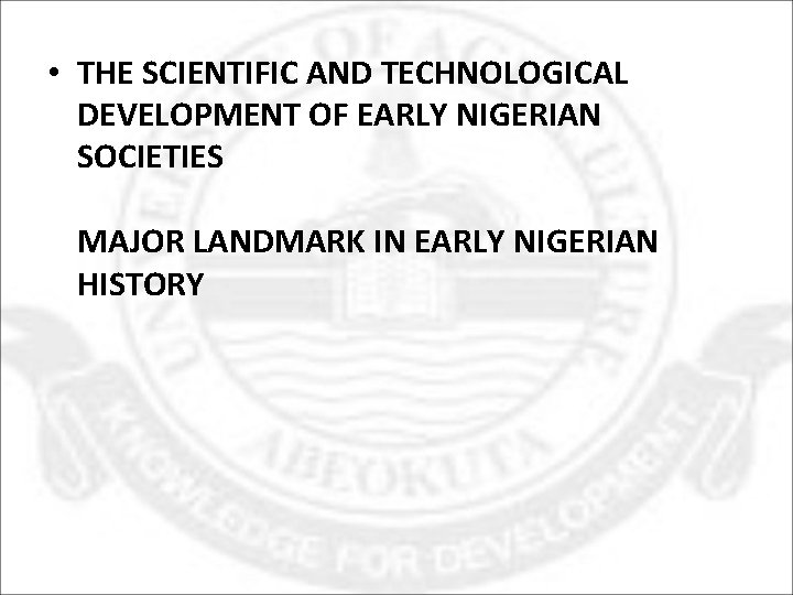  • THE SCIENTIFIC AND TECHNOLOGICAL DEVELOPMENT OF EARLY NIGERIAN SOCIETIES MAJOR LANDMARK IN