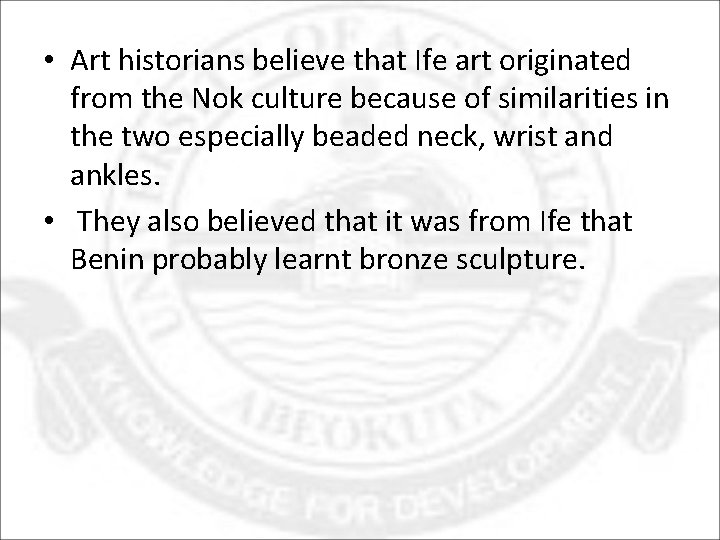  • Art historians believe that Ife art originated from the Nok culture because