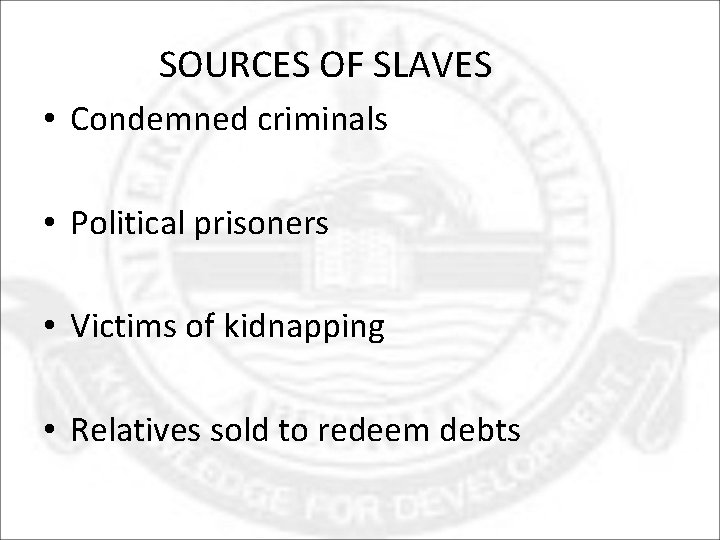  SOURCES OF SLAVES • Condemned criminals • Political prisoners • Victims of kidnapping