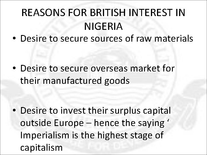 REASONS FOR BRITISH INTEREST IN NIGERIA • Desire to secure sources of raw materials