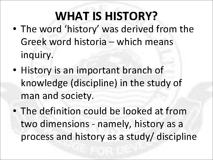 WHAT IS HISTORY? • The word ‘history’ was derived from the Greek word historia