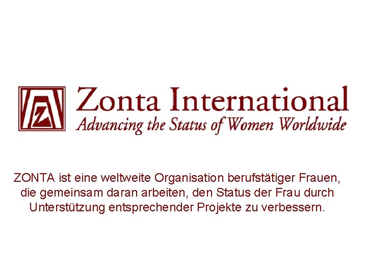ZONTA ist eine weltweite Organisation berufstätiger Frauen, die gemeinsam daran arbeiten, den Status der ZONTA ist eine weltweite Organisation berufstätiger Frauen, die gemeinsam daran arbeiten, den Status der