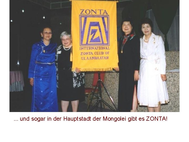 . . . und sogar in der Hauptstadt der Mongolei gibt es ZONTA! . . . und sogar in der Hauptstadt der Mongolei gibt es ZONTA!