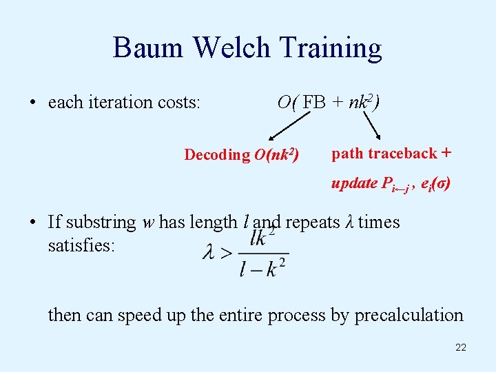 Baum Welch Training • each iteration costs: O( FB + nk 2) Decoding O(nk