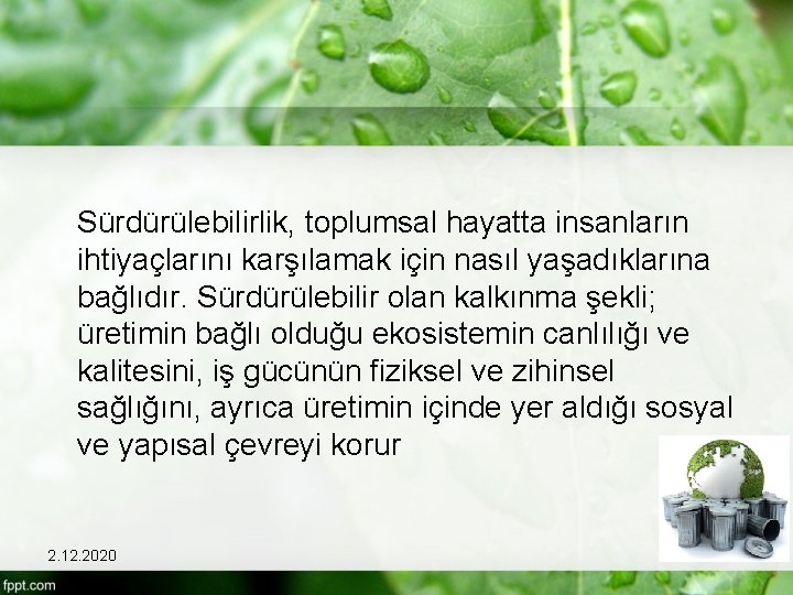  Sürdürülebilirlik, toplumsal hayatta insanların ihtiyaçlarını karşılamak için nasıl yaşadıklarına bağlıdır. Sürdürülebilir olan kalkınma