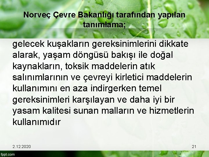 Norveç Çevre Bakanlığı tarafından yapılan tanımlama; gelecek kuşakların gereksinimlerini dikkate alarak, yaşam döngüsü bakışı