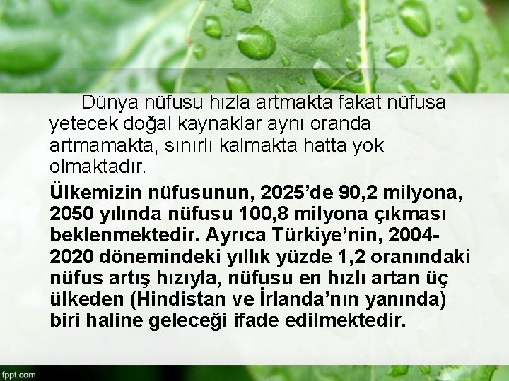  Dünya nüfusu hızla artmakta fakat nüfusa yetecek doğal kaynaklar aynı oranda artmamakta, sınırlı