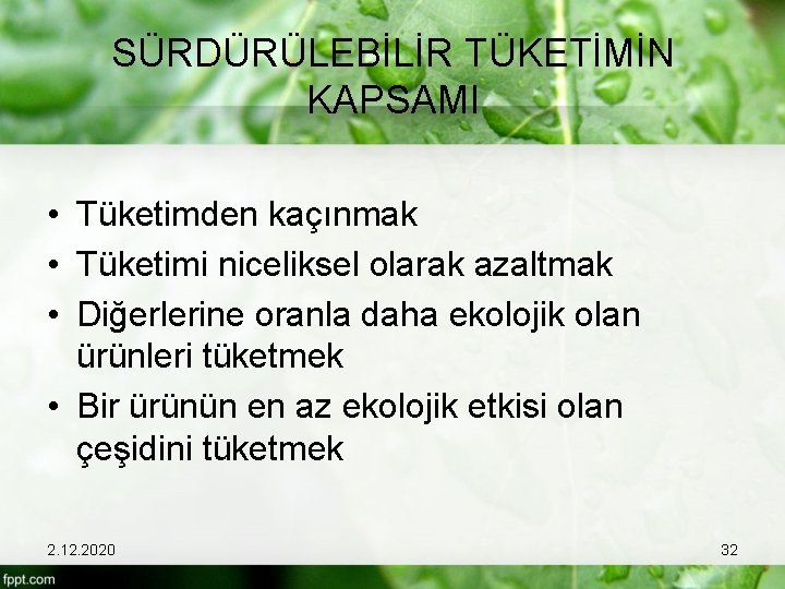 SÜRDÜRÜLEBİLİR TÜKETİMİN KAPSAMI • Tüketimden kaçınmak • Tüketimi niceliksel olarak azaltmak • Diğerlerine oranla