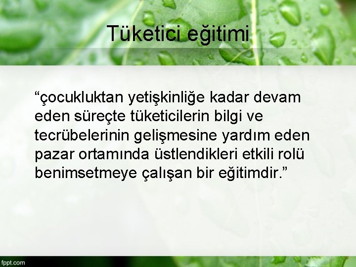 Tüketici eğitimi “çocukluktan yetişkinliğe kadar devam eden süreçte tüketicilerin bilgi ve tecrübelerinin gelişmesine yardım