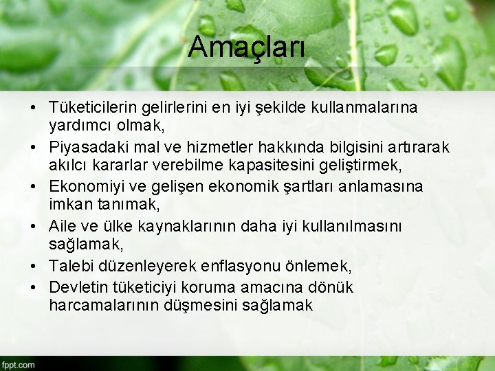 Amaçları • Tüketicilerin gelirlerini en iyi şekilde kullanmalarına yardımcı olmak, • Piyasadaki mal ve