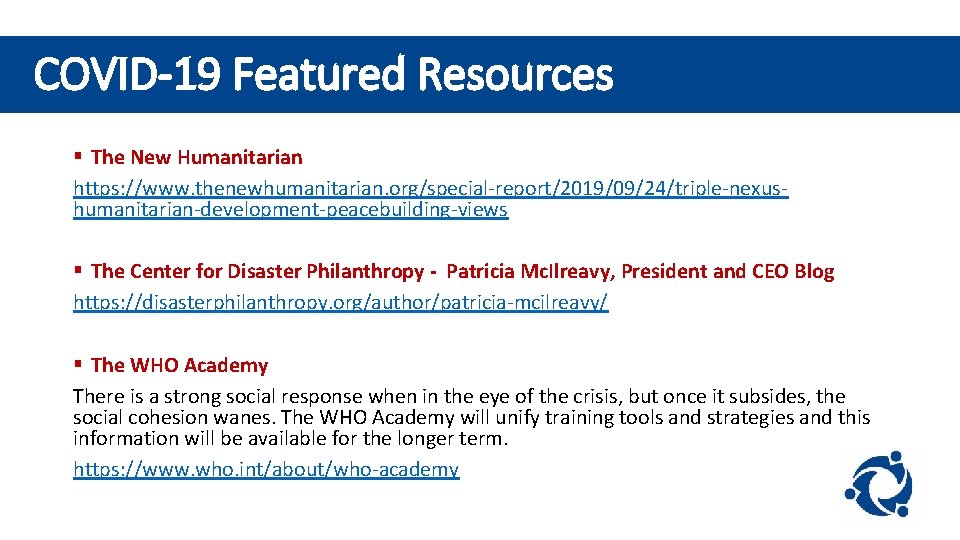 COVID-19 Featured Resources § The New Humanitarian https: //www. thenewhumanitarian. org/special-report/2019/09/24/triple-nexushumanitarian-development-peacebuilding-views § The Center