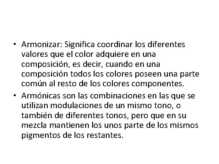  • Armonizar: Significa coordinar los diferentes valores que el color adquiere en una