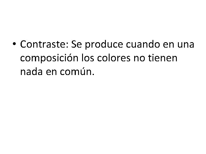  • Contraste: Se produce cuando en una composición los colores no tienen nada