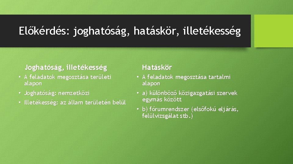 Előkérdés: joghatóság, hatáskör, illetékesség Joghatóság, illetékesség Hatáskör • A feladatok megosztása területi alapon •