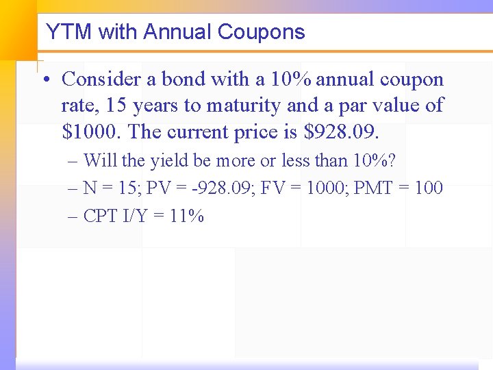 YTM with Annual Coupons • Consider a bond with a 10% annual coupon rate,