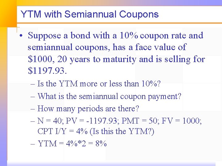 YTM with Semiannual Coupons • Suppose a bond with a 10% coupon rate and