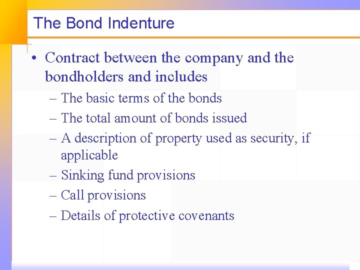 The Bond Indenture • Contract between the company and the bondholders and includes –