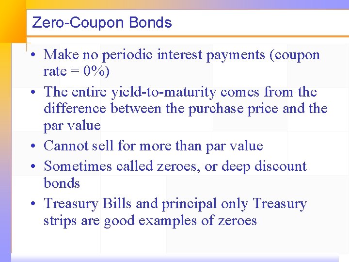 Zero-Coupon Bonds • Make no periodic interest payments (coupon rate = 0%) • The