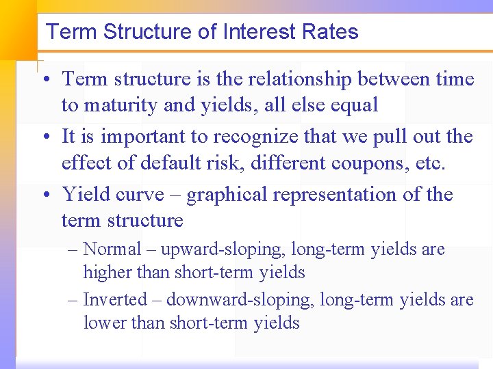 Term Structure of Interest Rates • Term structure is the relationship between time to