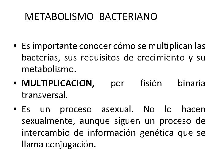 METABOLISMO BACTERIANO • Es importante conocer cómo se multiplican las bacterias, sus requisitos de