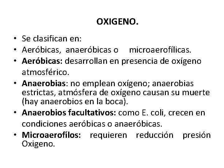 OXIGENO. • Se clasifican en: • Aeróbicas, anaeróbicas o microaerofílicas. • Aeróbicas: desarrollan en