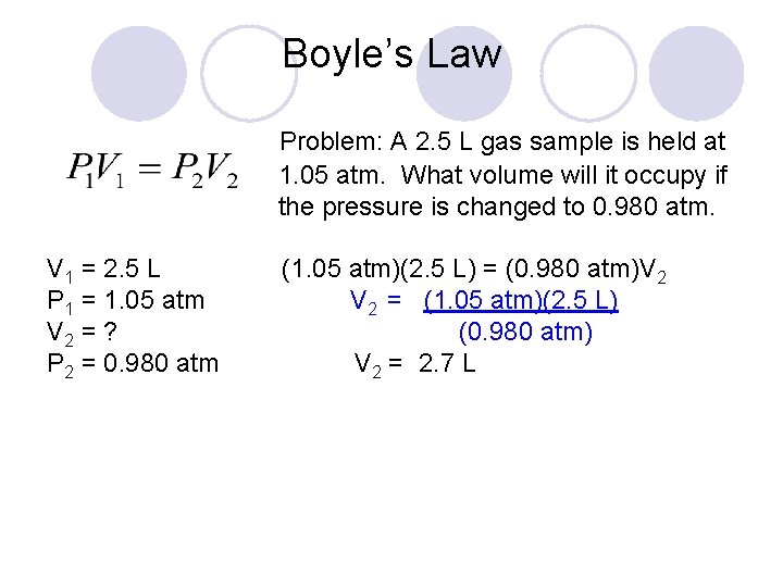 Boyle’s Law Problem: A 2. 5 L gas sample is held at 1. 05