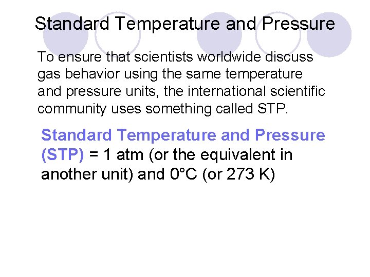 Standard Temperature and Pressure To ensure that scientists worldwide discuss gas behavior using the