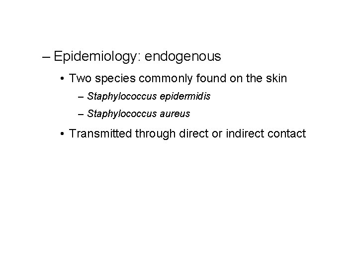 – Epidemiology: endogenous • Two species commonly found on the skin – Staphylococcus epidermidis