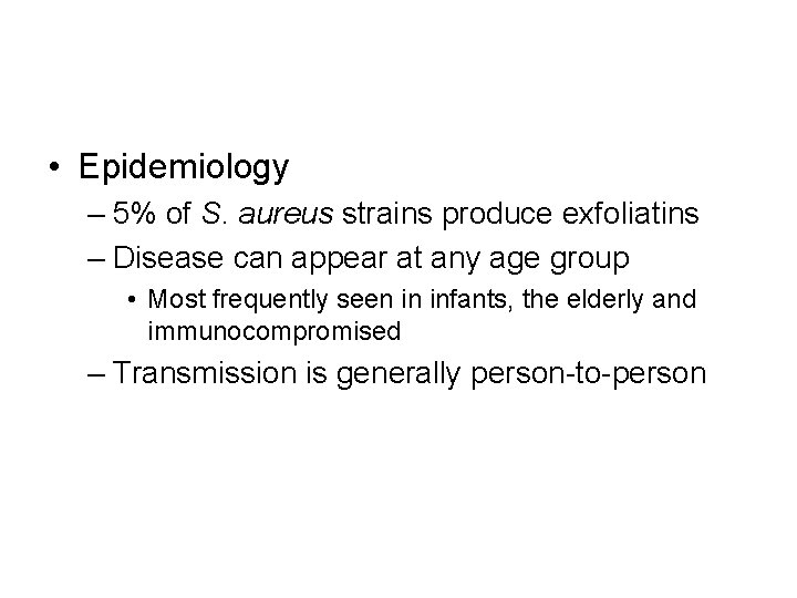  • Epidemiology – 5% of S. aureus strains produce exfoliatins – Disease can