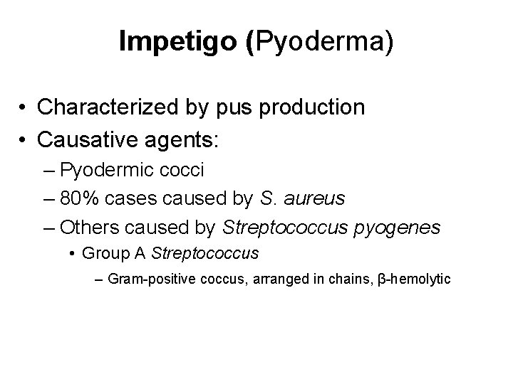 Impetigo (Pyoderma) • Characterized by pus production • Causative agents: – Pyodermic cocci –