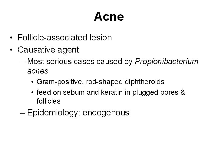 Acne • Follicle-associated lesion • Causative agent – Most serious cases caused by Propionibacterium
