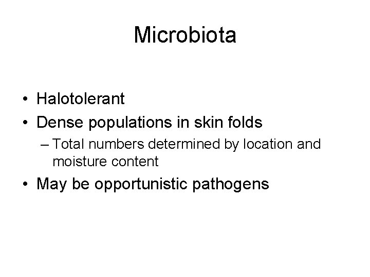 Microbiota • Halotolerant • Dense populations in skin folds – Total numbers determined by