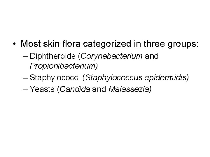  • Most skin flora categorized in three groups: – Diphtheroids (Corynebacterium and Propionibacterium)