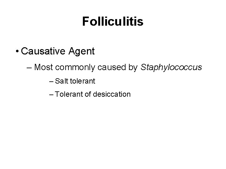 Folliculitis • Causative Agent – Most commonly caused by Staphylococcus – Salt tolerant –