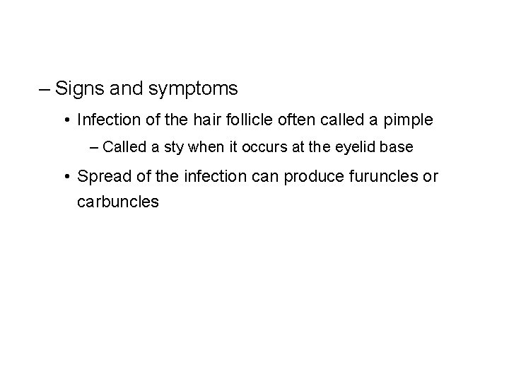 – Signs and symptoms • Infection of the hair follicle often called a pimple