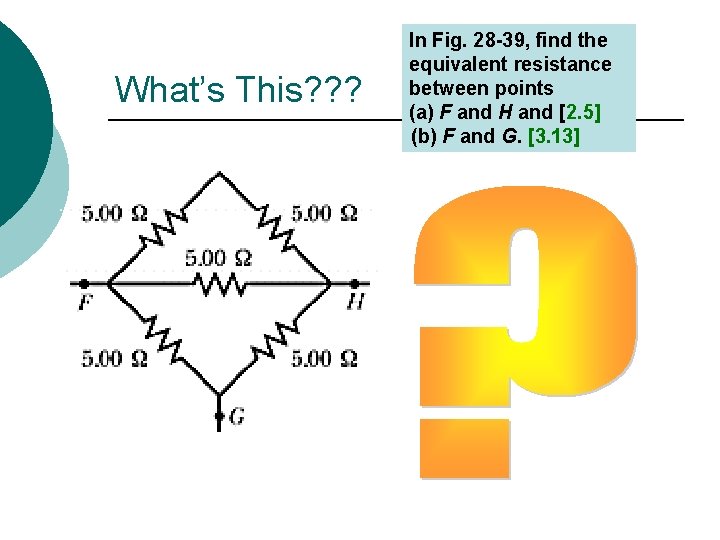 What’s This? ? ? In Fig. 28 -39, find the equivalent resistance between points