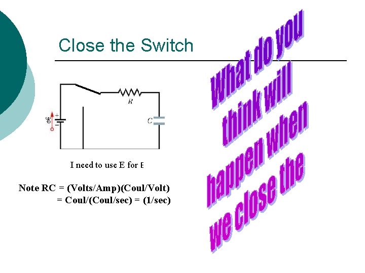 Close the Switch I need to use E for E Note RC = (Volts/Amp)(Coul/Volt)