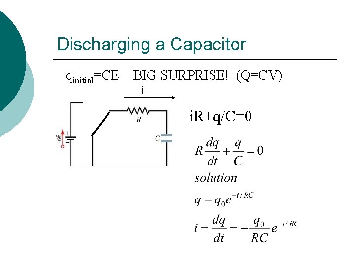 Discharging a Capacitor qinitial=CE BIG SURPRISE! (Q=CV) i i. R+q/C=0 